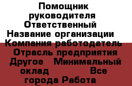 Помощник руководителя. Ответственный › Название организации ­ Компания-работодатель › Отрасль предприятия ­ Другое › Минимальный оклад ­ 25 000 - Все города Работа » Вакансии   . Башкортостан респ.,Караидельский р-н